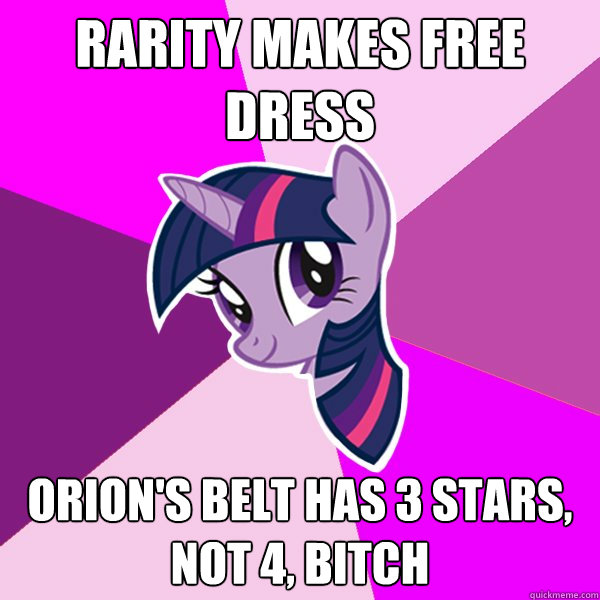 Rarity makes free dress Orion's belt has 3 stars, not 4, bitch  Twilight Sparkle