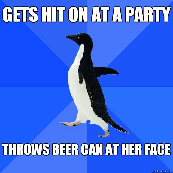 Gets hit on at a party  Throws Beer Can at her face  - Gets hit on at a party  Throws Beer Can at her face   Socially Awkward Penguin