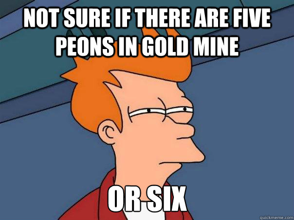 Not sure if there are five peons in gold mine or six  Futurama Fry