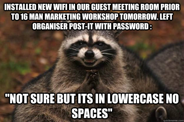 Installed new wifi in our guest meeting room prior to 16 man marketing workshop tomorrow. Left organiser post-it with password : 