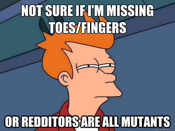 Not sure if I'm missing toes/fingers or redditors are all mutants - Not sure if I'm missing toes/fingers or redditors are all mutants  Futurama Fry