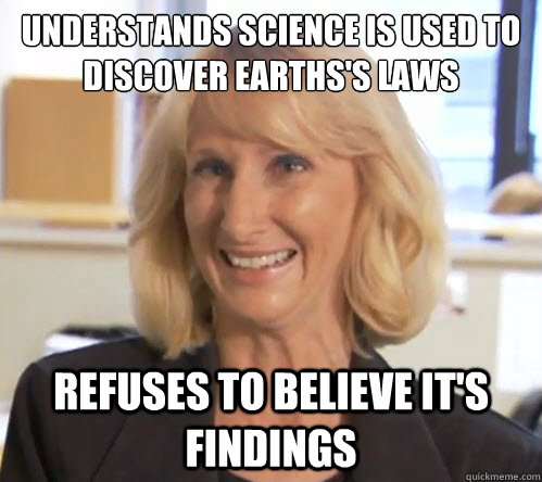 Understands science is used to discover earths's laws Refuses to believe it's findings - Understands science is used to discover earths's laws Refuses to believe it's findings  Wendy Wright