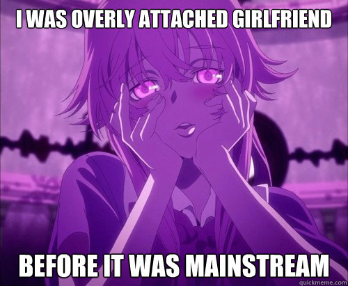 I was overly attached girlfriend before it was mainstream  Yuno Gasai Face