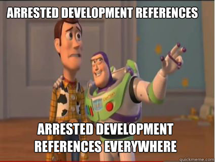 Arrested Development References Arrested Development References everywhere - Arrested Development References Arrested Development References everywhere  woody and buzz