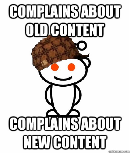 Complains about old content complains about new content  Scumbag Redditor