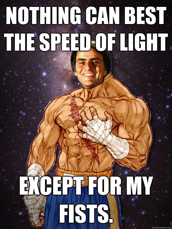 Nothing can best the speed of light Except for my fists.  Carl Sagat