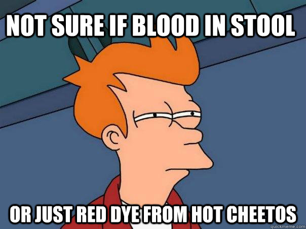 Not sure if blood in stool or just red dye from hot cheetos  Futurama Fry