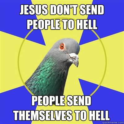 Jesus don't send people to hell People send themselves to hell - Jesus don't send people to hell People send themselves to hell  Religion Pigeon