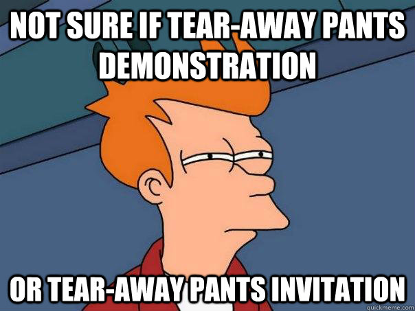 Not sure if tear-away pants demonstration Or tear-away pants invitation - Not sure if tear-away pants demonstration Or tear-away pants invitation  Futurama Fry