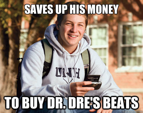 saves up his money to buy dr. dre's beats  College Freshman