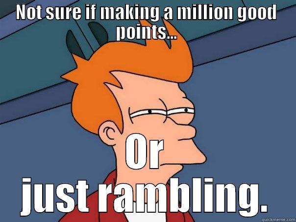 NOT SURE IF MAKING A MILLION GOOD POINTS... OR JUST RAMBLING. Futurama Fry