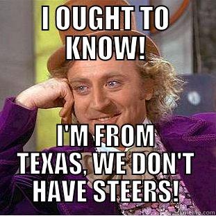 I OUGHT TO KNOW! I'M FROM TEXAS, WE DON'T HAVE STEERS! Creepy Wonka