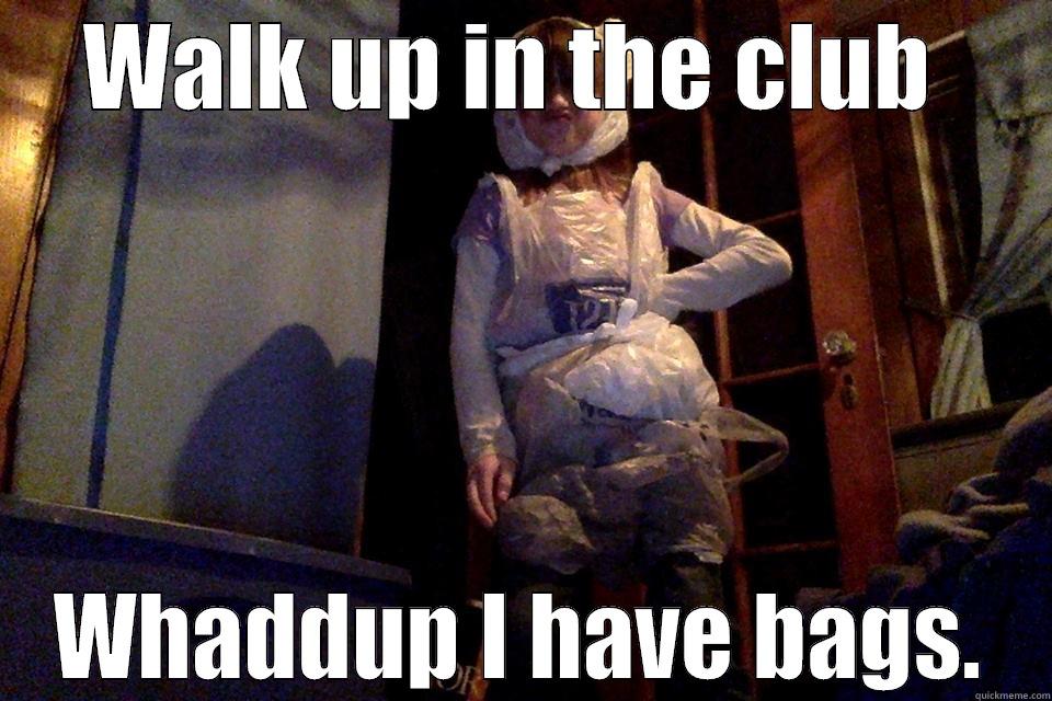 WALK UP IN THE CLUB  WHADDUP I HAVE BAGS. Misc