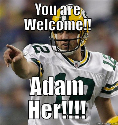 YW Adam!!! - YOU ARE WELCOME!! ADAM HER!!!! Misc