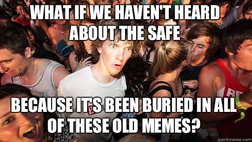 what if we haven't heard about the safe Because it's been buried in all of these old memes? - what if we haven't heard about the safe Because it's been buried in all of these old memes?  Sudden Clarity Clarence