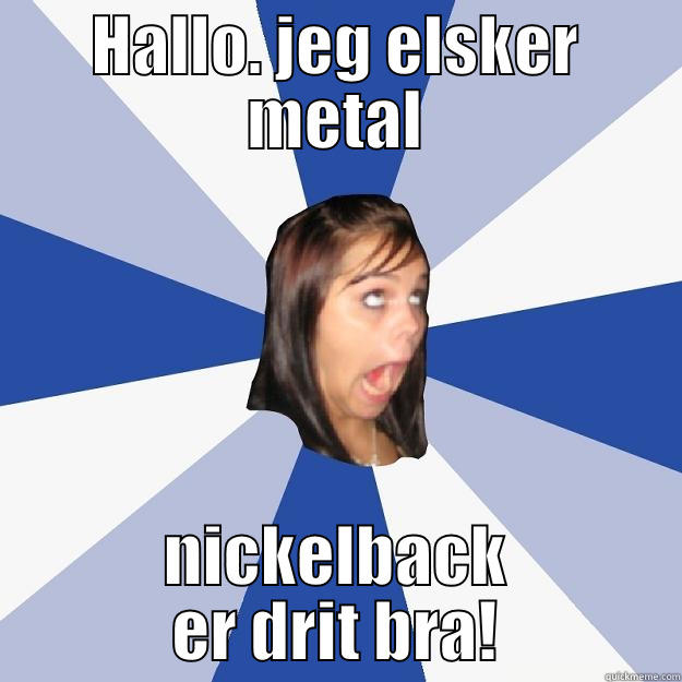 DIS GIRL - HALLO. JEG ELSKER METAL NICKELBACK ER DRIT BRA! Annoying Facebook Girl