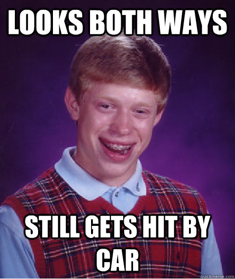 Looks both ways Still gets hit by car  Bad Luck Brian