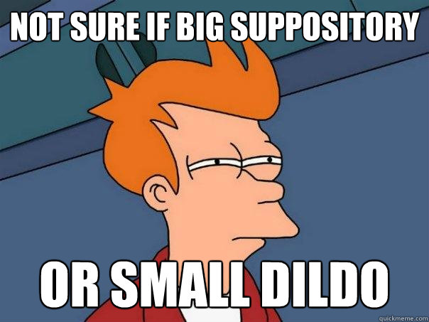 not sure if big suppository or small dildo - not sure if big suppository or small dildo  Futurama Fry