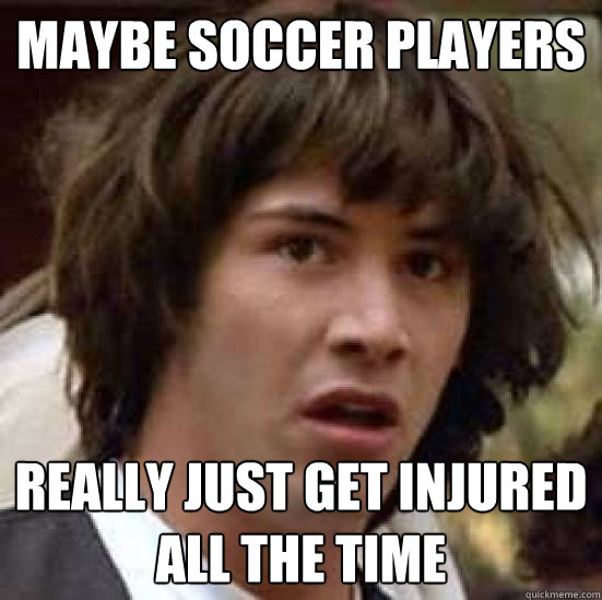 Maybe soccer players really just get injured all the time - Maybe soccer players really just get injured all the time  conspiracy keanu