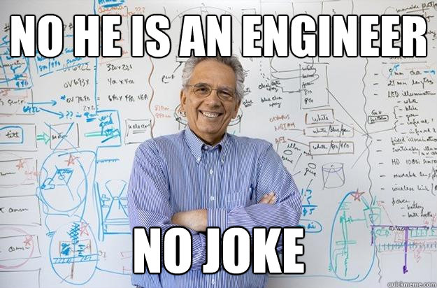 no he is an engineer  no joke  - no he is an engineer  no joke   Engineering Professor