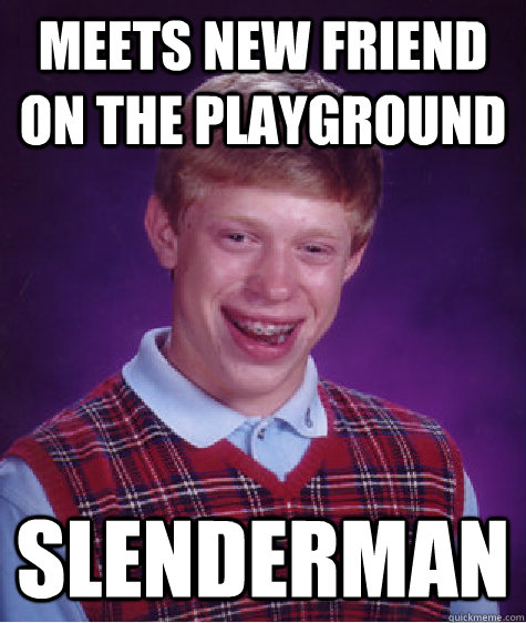 Meets New Friend on the playground Slenderman  Bad Luck Brian