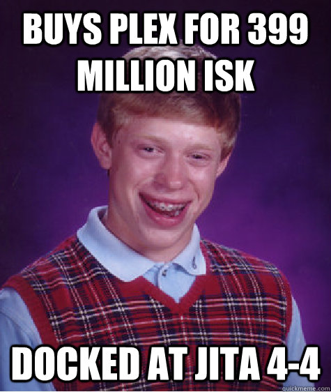 buys plex for 399 million isk docked at jita 4-4 - buys plex for 399 million isk docked at jita 4-4  Bad Luck Brian