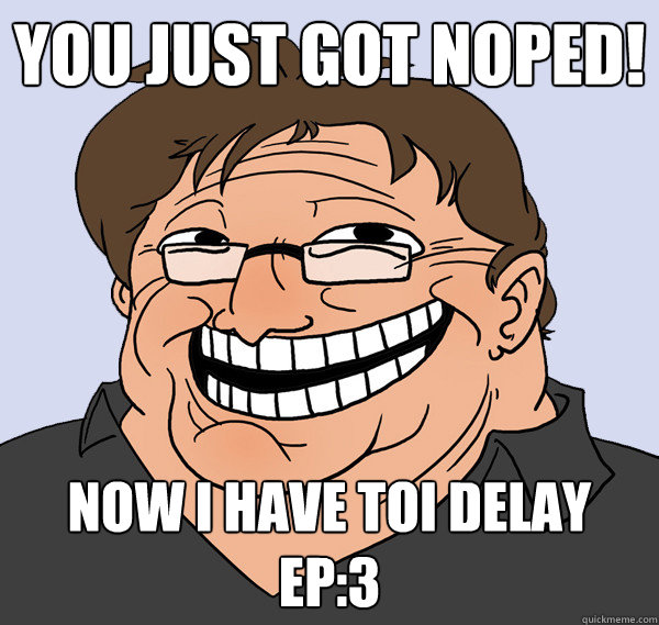 You Just got Noped! Now i have toi delay EP:3  