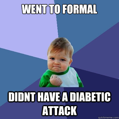 went to formal didnt have a diabetic attack  Success Kid