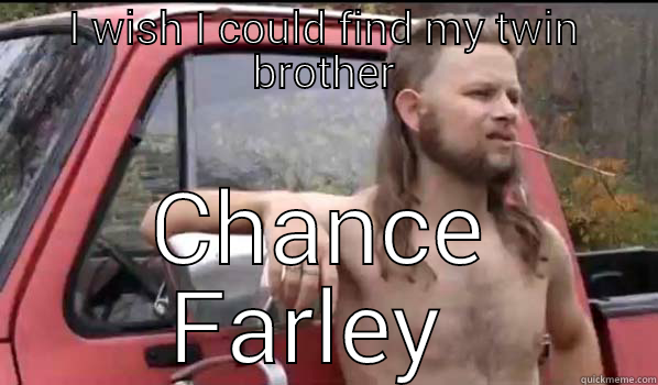 I WISH I COULD FIND MY TWIN BROTHER CHANCE FARLEY  Almost Politically Correct Redneck