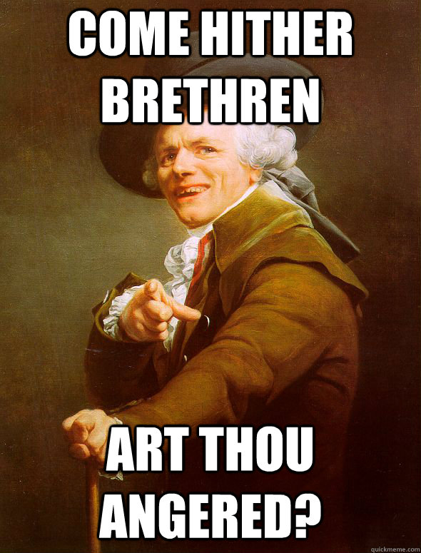 Come hither brethren Art thou angered?  Joseph Ducreux