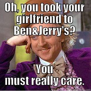 Haagen Dazs is better - OH, YOU TOOK YOUR GIRLFRIEND TO BEN&JERRY'S? YOU MUST REALLY CARE. Creepy Wonka