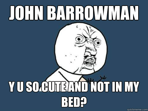 john barrowman y u so cute and not in my bed?  Y U No