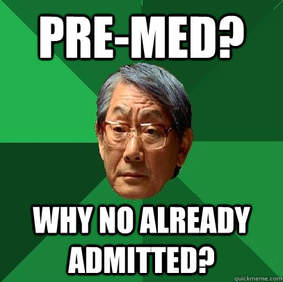 pre-med? why no already admitted?  High Expectations Asian Father