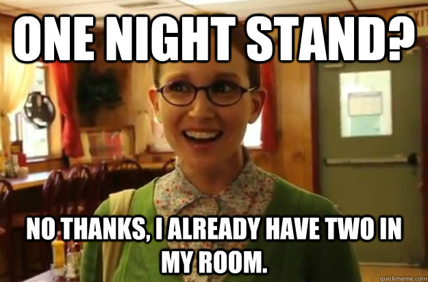 One night stand? No thanks, I already have two in my room.  