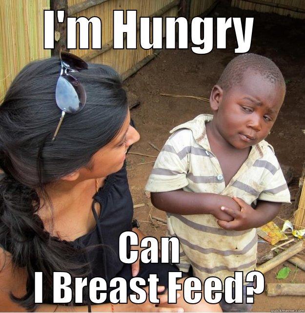 I'M HUNGRY CAN I BREAST FEED? Skeptical Third World Kid