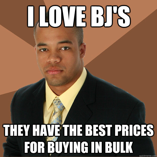 I love Bj's They have the best prices for buying in bulk - I love Bj's They have the best prices for buying in bulk  Successful Black Man