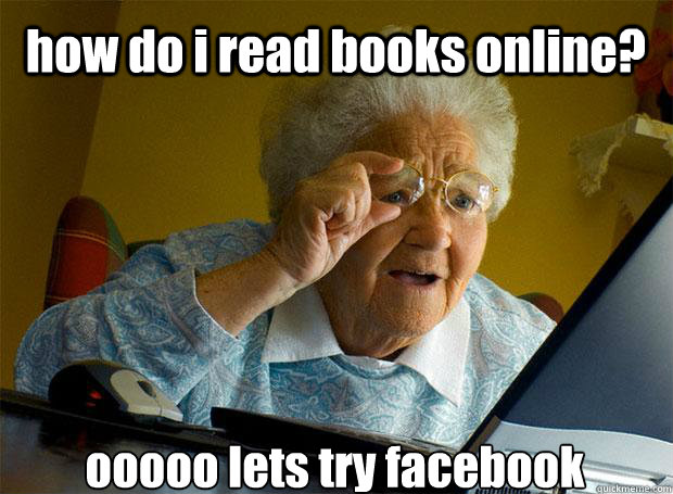 how do i read books online? ooooo lets try facebook    Grandma finds the Internet