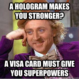 A hologram makes you stronger? A visa card must give you superpowers - A hologram makes you stronger? A visa card must give you superpowers  Condescending Wonka