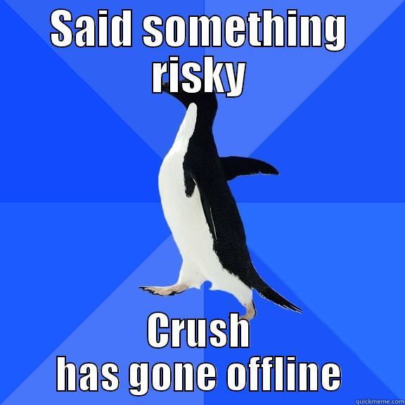 SAID SOMETHING RISKY CRUSH HAS GONE OFFLINE Socially Awkward Penguin