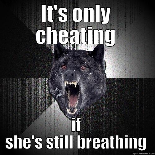 IT'S ONLY CHEATING IF SHE'S STILL BREATHING Insanity Wolf