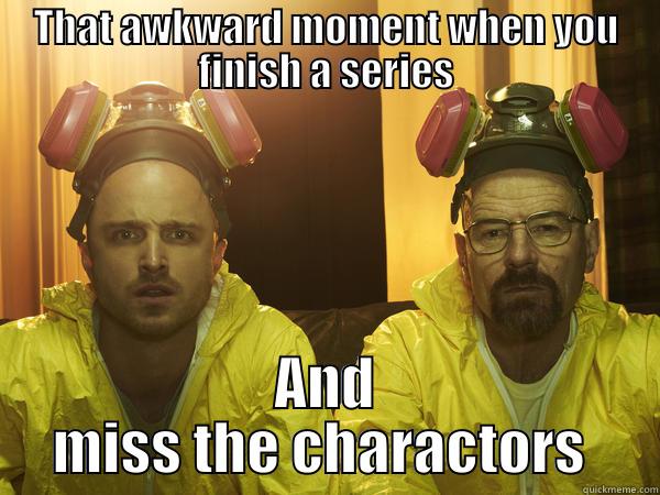 THAT AWKWARD MOMENT WHEN YOU FINISH A SERIES AND MISS THE CHARACTORS  Misc