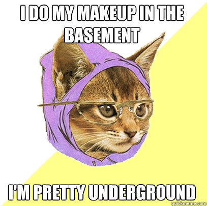 I Do My Makeup In The Basement I'm Pretty Underground  Hipster Kitty