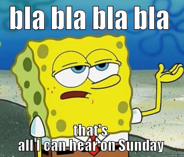 BLA BLA BLA BLA THAT'S ALL I CAN HEAR ON SUNDAY Tough Spongebob