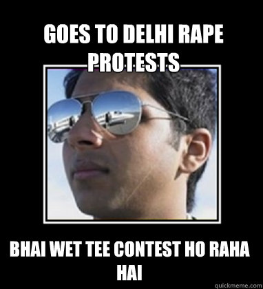 Goes to Delhi Rape Protests BHAI WET TEE CONTEST HO RAHA HAI  Rich Delhi Boy