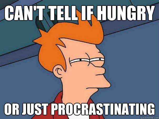 Can't tell if hungry or just procrastinating  Futurama Fry