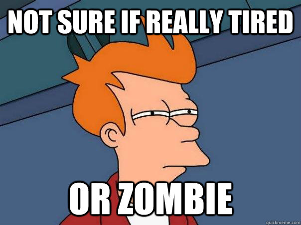 Not sure if really tired or zombie  - Not sure if really tired or zombie   Futurama Fry