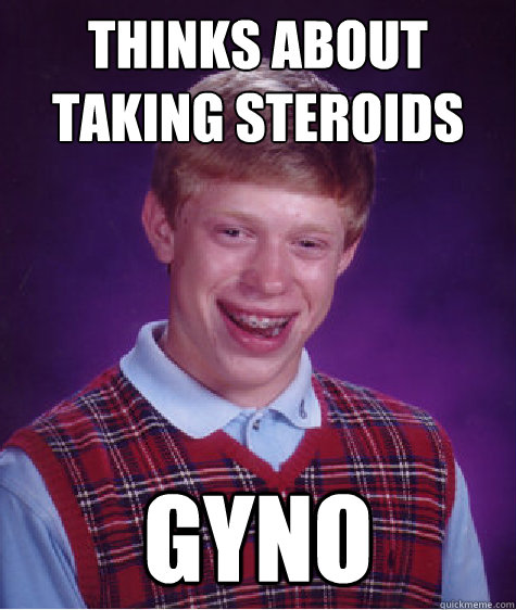 thinks about taking steroids gyno Caption 3 goes here  Bad Luck Brian