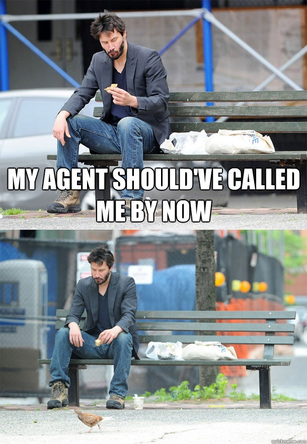 my agent should've called me by now  - my agent should've called me by now   Sad Keanu