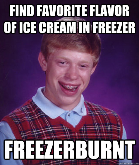 Find favorite flavor of ice cream in freezer freezerburnt  Bad Luck Brian