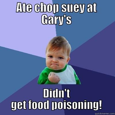 ATE CHOP SUEY AT GARY'S DIDN'T GET FOOD POISONING! Success Kid